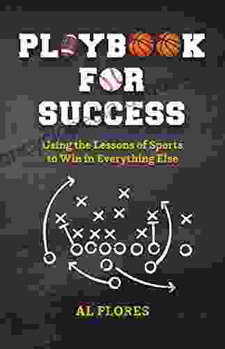 Playbook For Success: Using The Lessons Of Sports To Win In Everything Else