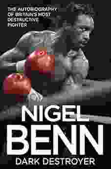 Nigel Benn Dark Destroyer: The Autobiography Of Britain S Most Destructive Fighter